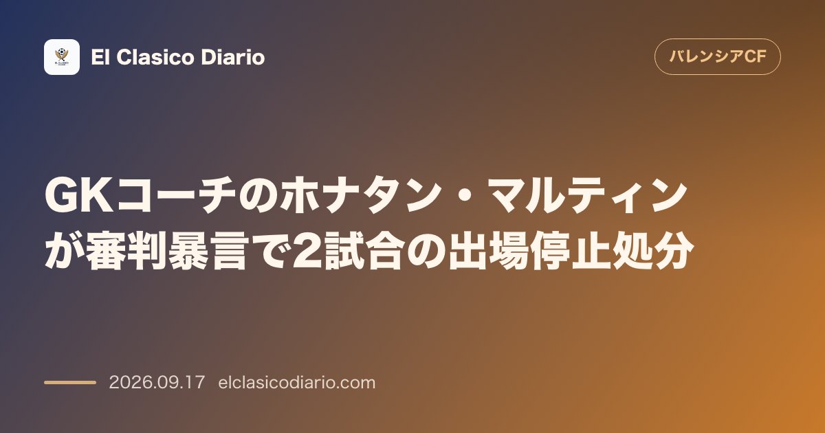 GKコーチの審判暴言によるベンチ入り停止処分 アラベス戦で退場となったホナタン・マルティンに2試合の出場停止決定 のサムネイル画像