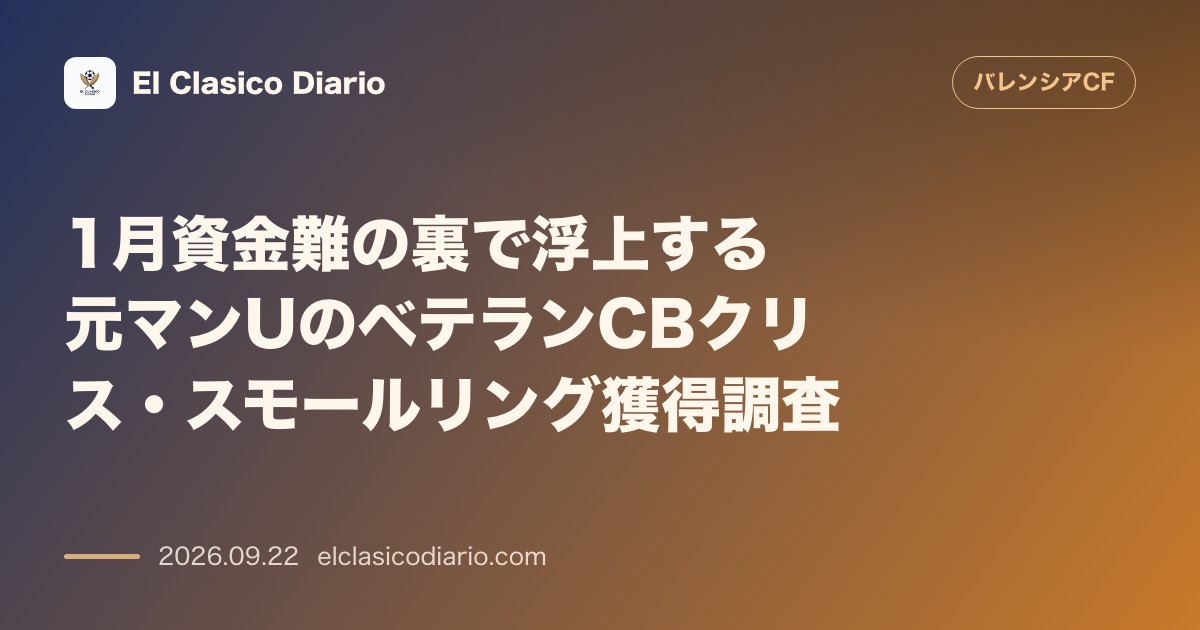 1月資金難の裏で浮上する元マンUのベテランCBクリス・スモールリング獲得調査 のサムネイル画像
