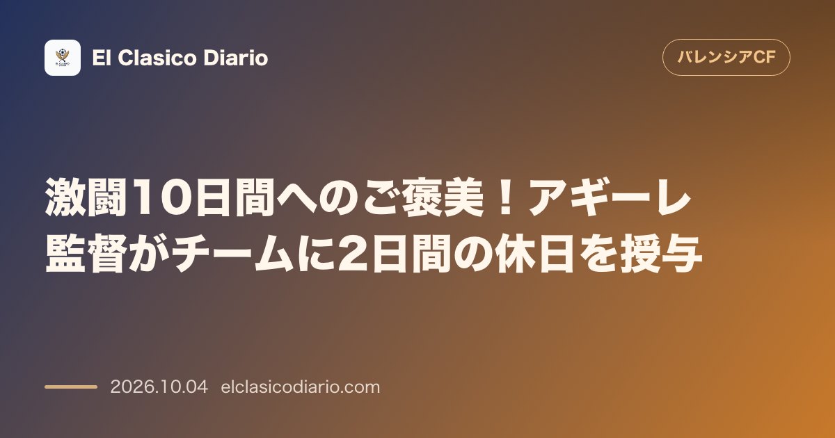 バレンシアのニュース「激闘10日間へのご褒美！アギーレ監督がチームに2日間の休日を授与」のアイキャッチ画像