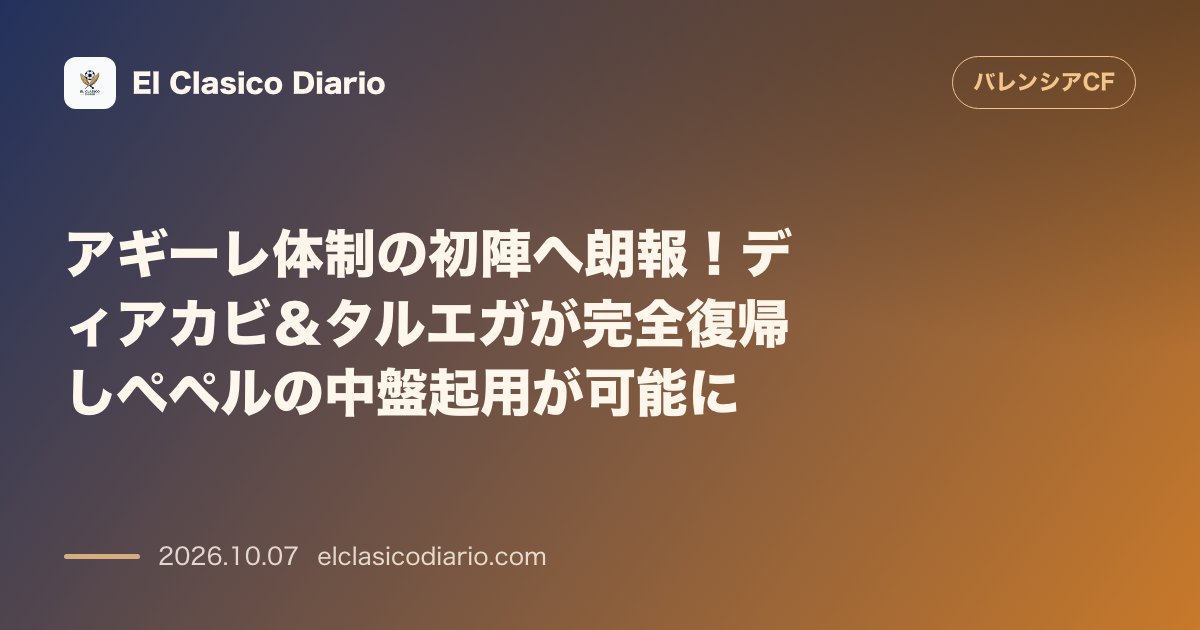 バレンシアのニュース「アギーレ体制の初陣へ朗報！ ディアカビ＆タルエガが完全復帰しペペルの中盤起用が可能に」のアイキャッチ画像