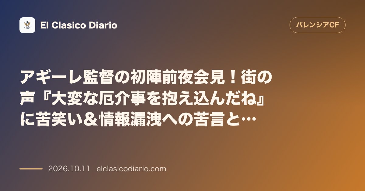 バレンシアのニュース「アギーレ監督の初陣前夜会見！街の声『大変な厄介事を抱え込んだね』に苦笑い＆情報漏洩への苦言と熱血指導論」のアイキャッチ画像