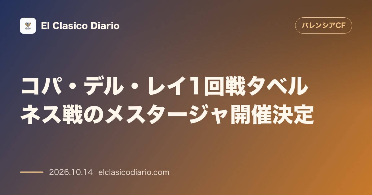 バレンシアのニュース「[コパ・デル・レイ1回戦タベルネス戦のメスタージャ開催決定] 施設要件を満たせずタベルネス側の同意を得てメスタージャでの開催が正式決定」のアイキャッチ画像