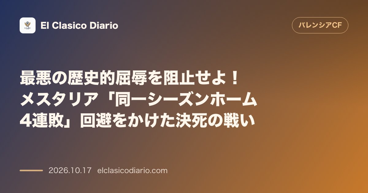 バレンシアのニュース「最悪の歴史的屈辱を阻止せよ！メスタリア「同一シーズンホーム4連敗」回避をかけた決死の戦い」のアイキャッチ画像
