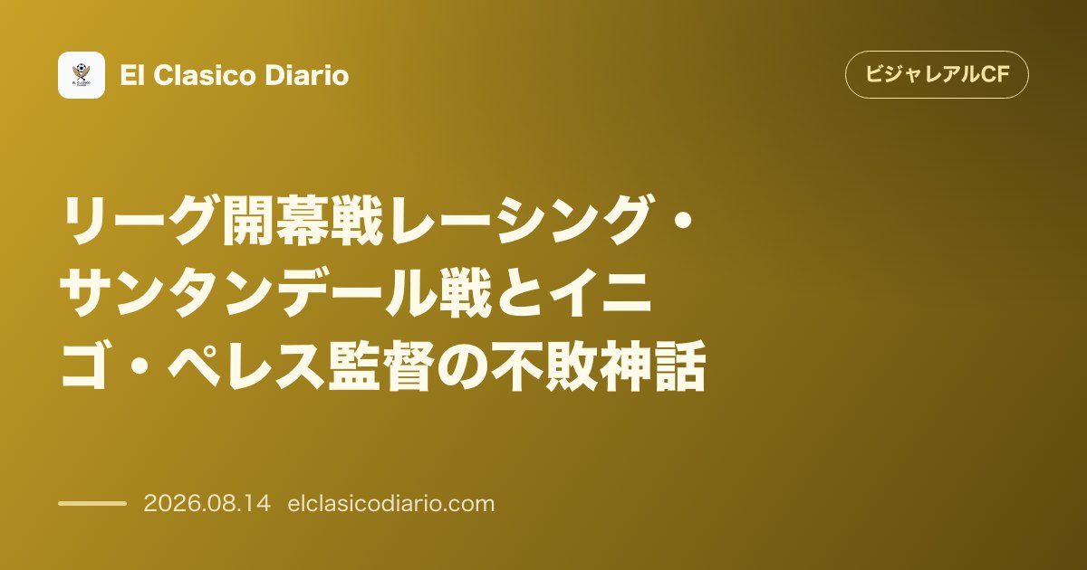 リーグ開幕戦レーシング・サンタンデール戦とイニゴ・ペレス監督の不敗神話 | ビジャレアルCF のサムネイル画像