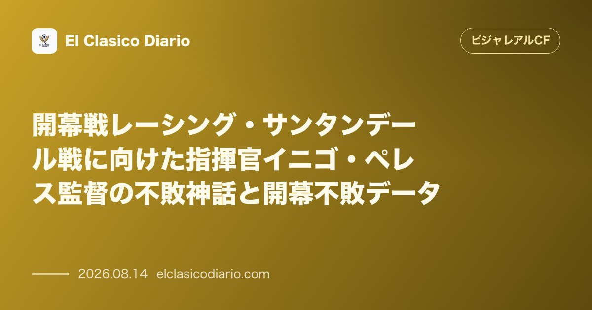 開幕戦レーシング・サンタンデール戦に向けた指揮官イニゴ・ペレス監督の不敗神話と開幕不敗データ | ビジャレアルCF のサムネイル画像