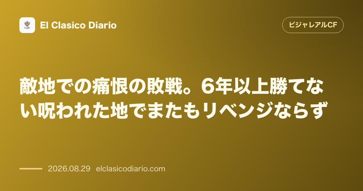 敵地での痛恨の敗戦。6年以上勝てない呪われた地でまたもリベンジならず のサムネイル画像