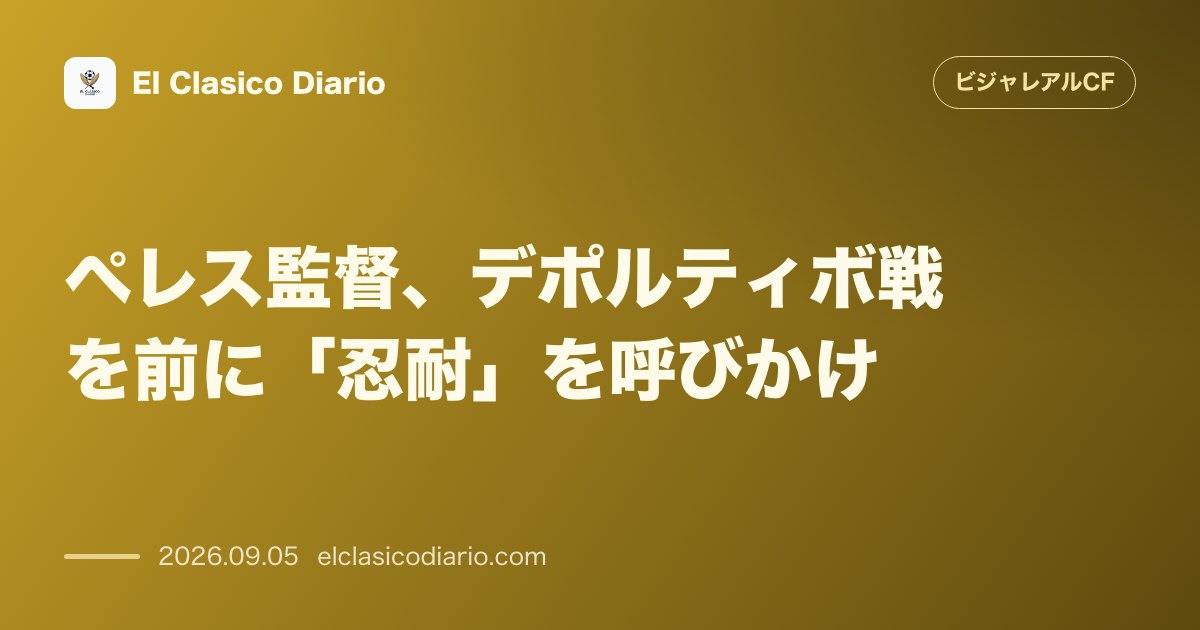 ペレス監督、デポルティボ戦を前に「忍耐」を呼びかけ:開幕3戦未勝利も新プロジェクトの冷静な分析と修正が不可欠と主張 のサムネイル画像