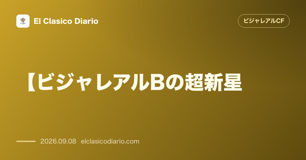 【ビジャレアルBの超新星】ヴィラデカンスの暗殺者アルバート・ガルシアが爆発！2戦3発で引き寄せる連勝街道 のサムネイル画像