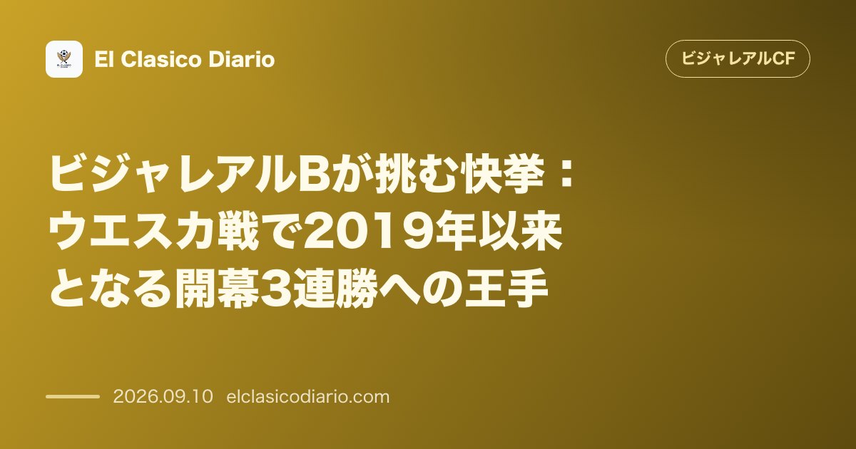 [ビジャレアルBが挑む快挙] ウエスカ戦で2019年以来となる開幕3連勝への王手 のサムネイル画像