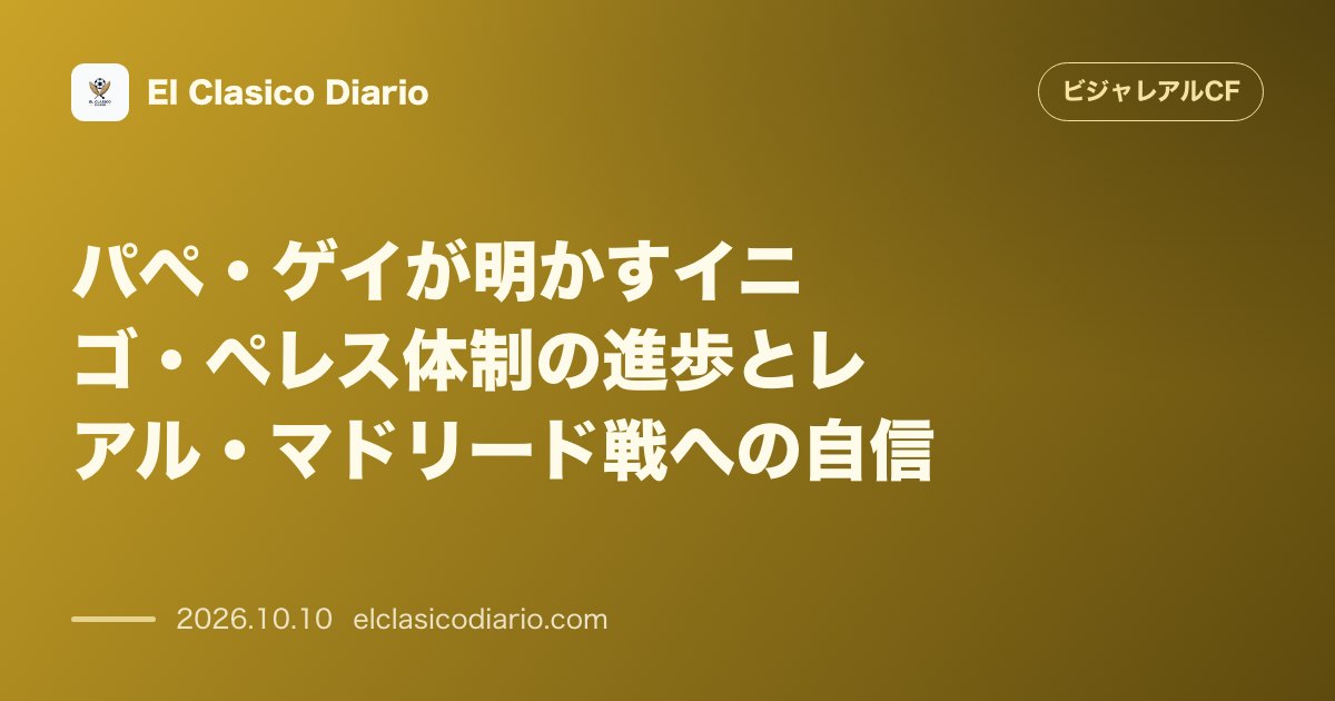 ビジャレアルCFのニュース「パペ・ゲイが明かすイニゴ・ペレス体制の進歩とレアル・マドリード戦への自信 イニゴ・ペレス監督の下でのハイプレス進化と敵地での勝ち点獲得に意気込み…」のアイキャッチ画像