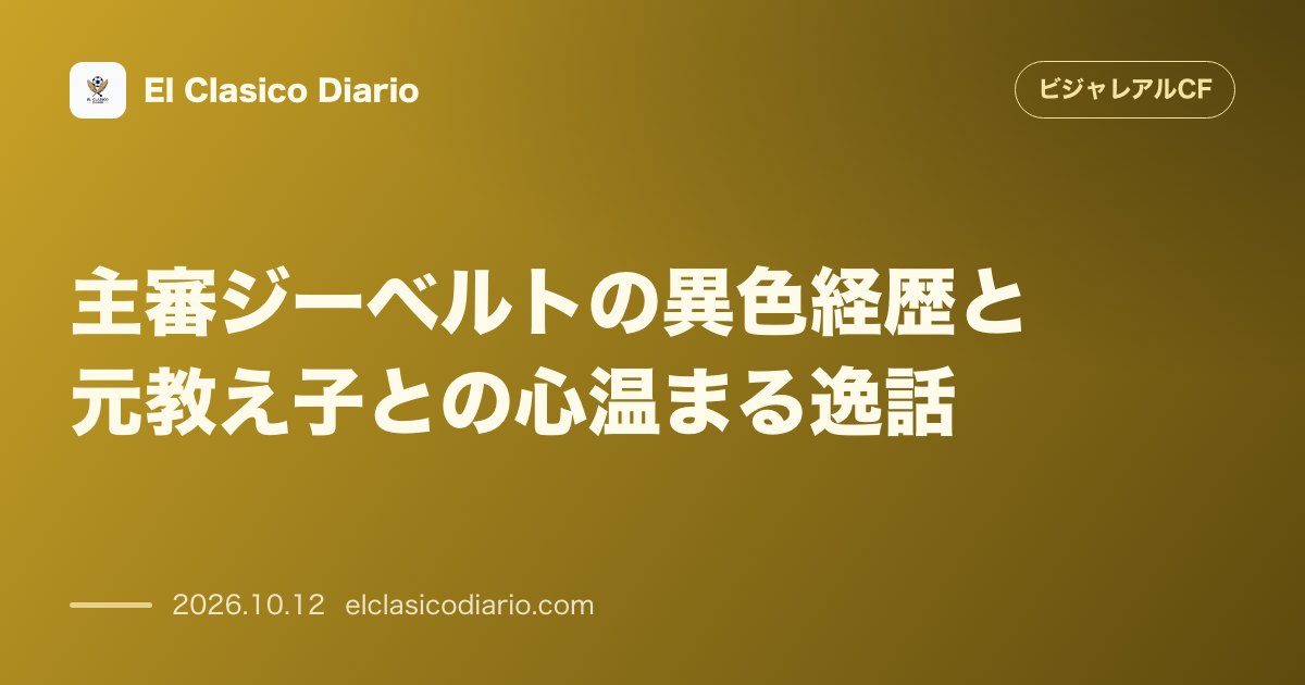 ビジャレアルCFのニュース「[主審ジーベルトの異色経歴] 14歳での開始動機と元教え子とのピッチ上の心温まる逸話」のアイキャッチ画像