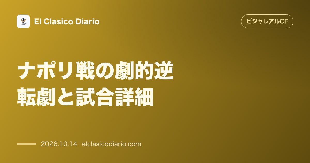 ビジャレアルCFのニュース「ナポリ戦の劇的逆転劇と試合詳細 1,651日ぶりのCL勝利で欧州の呪縛を破る3-1完勝」のアイキャッチ画像