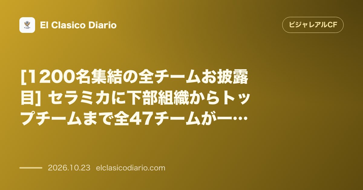 ビジャレアルCFのニュース「[1200名集結の全チームお披露目] セラミカに下部組織からトップチームまで全47チームが一堂に会する伝統の式典が開催」のアイキャッチ画像