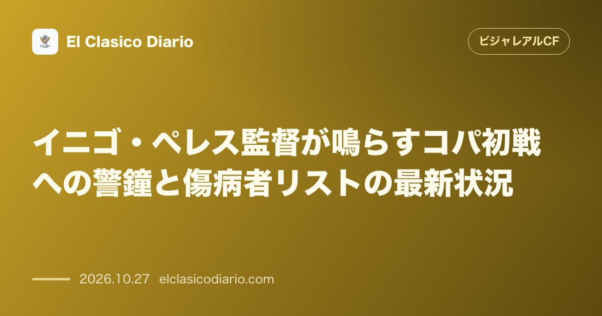 ビジャレアルCFのニュース「イニゴ・ペレス監督が鳴らすコパ初戦への警鐘と傷病者リストの最新状況 指揮官が語るジャイアントキリングの脅威とイリアス・アコマシュら主力陣の離脱・…」のアイキャッチ画像
